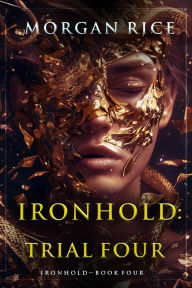 Title: Ironhold: Trial Four (Book Four of the Ironhold Series), Author: Morgan Rice