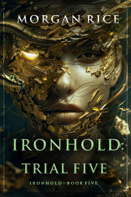 Title: Ironhold: Trial Five (Book Five of the Ironhold Series), Author: Morgan Rice