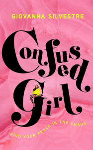 Title: Confused Girl: Find Your Peace in the Chaos, Author: Giovanna Silvestre