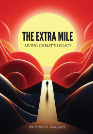 Title: The Extra Mile: Living Christ's Legacy, Author: Dr. Cody Wallace