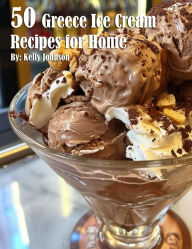 Title: 50 Greece Ice Cream Recipes for Home, Author: Kelly Johnson