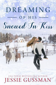 Title: Dreaming of His Snowed In Kiss (Cowboy Mountain Christmas, Small Town Sweet Romance Book 4), Author: Jessie Gussman