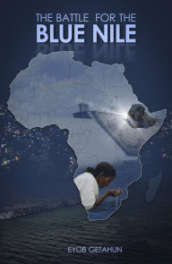Title: The Battle for The Blue Nile, Author: Eyob Getahun