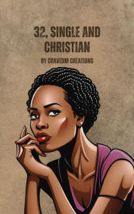 Title: 32, Single & Christian: A Journey of Faith, Love, and Unexpected Twists, Author: CravedM Creations