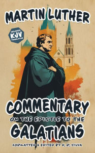 Title: Commentary on the Epistle to the Galatians [Annotated + KJV], Author: Martin Luther