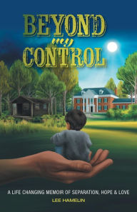 Title: Beyond My Control: A Life Changing Memoir of Separation, Hope & Love, Author: Lee Hamelin