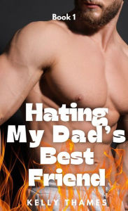 Title: Hating My Dad's Best Friend: A Steamy Dad's Best Friend's Romance, Age Gap Romance, BWWM Romance, Best Friends Book 1, Author: Kelly Thames