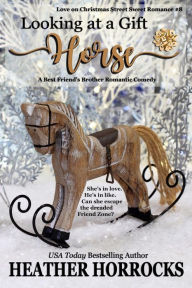 Title: Looking at a Gift Horse: A Friends to Lovers Romantic Comedy, Author: Heather Horrocks