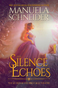 Title: The Silence of Echoes: The Secret of the Bird Cage Theatre, Author: Manuela Schneider