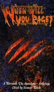 Title: When Will You Rage?: A Werewolf: The Apocalypse Anthology, Author: Stewart Wieck