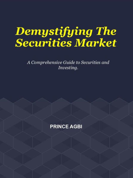 Demystifying The Securities Markets: A Comprehensive Guide to Securities and Investing