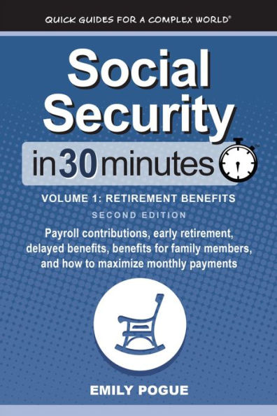 Social Security In 30 Minutes, Volume 1: Retirement Benefits: Payroll contributions, early retirement, delayed benefits, benefits for family members, and how to maximize monthly paym