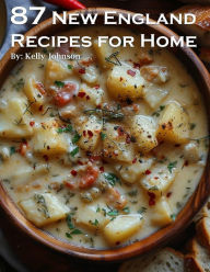 Title: 87 New England Recipes for Home, Author: Kelly Johnson