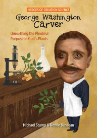 Title: George Washington Carver: Unearthing the Plentiful Purpose in God's Plants, Author: Michael Stamp