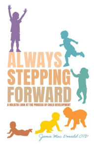 Title: Always Stepping Forward: A Holistic Look at the Process of Child Development, Author: Jamie Mac Donald OTD