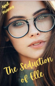 Title: The Seduction of Elle: A Sapphic Romance, Author: April Morning