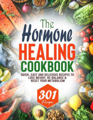 Title: The Hormone Healing Cookbook: Quick, Easy and Delicious Recipes to lose weight, re-balance & reset your metabolism, Author: Tawanda Monique Mccrimon
