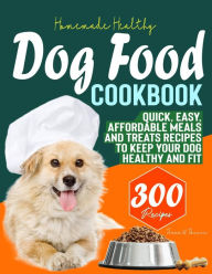 Title: Homemade Healthy Dog Food Cookbook: Quick, Easy, Affordable Meals and Treats Recipes to Keep your Dog Healthy and Fit, Author: Tawanda Monique Mccrimon