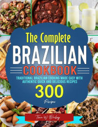 Title: The Complete Brazilian Cookbook: Traditional Brazilian Cooking Made Easy with Authentic Quick and Delicious Recipes, Author: Tawanda Monique Mccrimon