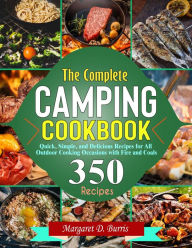 Title: The Complete Camping Cookbook: Quick, Simple, and Delicious Recipes for All Outdoor Cooking Occasions with Fire and Coals, Author: Tawanda Monique Mccrimon