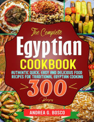 Title: The Complete Egyptian Cookbook: Authentic Quick, Easy and Delicious Food Recipes for Traditional Egyptian Cooking, Author: Tawanda Monique Mccrimon