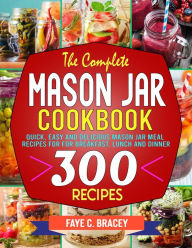Title: The Complete Mason Jar Cookbook: Quick, Easy and Delicious Mason Jar Meal Recipes For for Breakfast, Lunch and Dinner, Author: Tawanda Monique Mccrimon