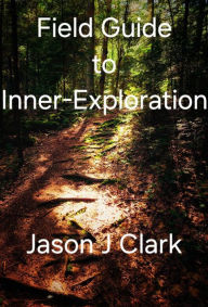 Title: Field Guide to Inner-Exploration, Author: Jason Clark