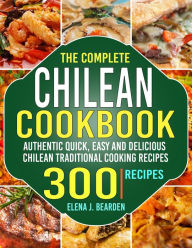 Title: The Complete Chilean Cookbook: Authentic Quick, Easy and Delicious Chilean Traditional Cooking Recipes, Author: Tawanda Monique Mccrimon