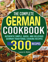 Title: The Complete German Cookbook: Authentic Simple, Quick, and Delicious German Traditional Cooking Recipes, Author: Tawanda Monique Mccrimon