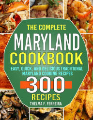 Title: The Complete Maryland Cookbook: Easy, Quick, and Delicious Traditional Maryland Cooking Recipes, Author: Tawanda Monique Mccrimon