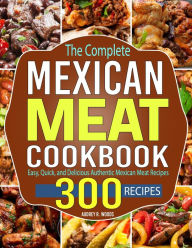 Title: The Complete Mexican Meat Cookbook: Easy, Quick, and Delicious Authentic Mexican Meat Recipes, Author: Tawanda Monique Mccrimon