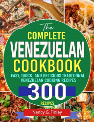 Title: The Complete Venezuelan Cookbook: Easy, Quick, and Delicious Traditional Venezuelan Cooking Recipes, Author: Tawanda Monique Mccrimon