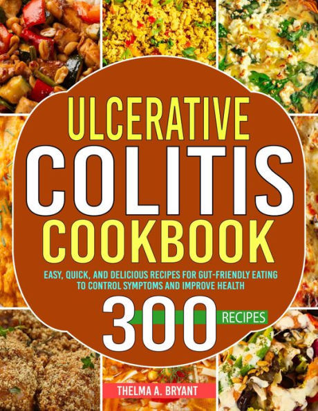 Ulcerative Colitis Cookbook: Easy, Quick, and Delicious Recipes for Gut-Friendly Eating to Control Symptoms and Improve Health