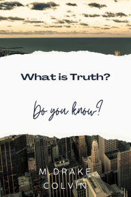 Title: What is Truth?: Do You Know?, Author: M. Drake Colvin