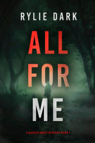 Title: All For Me (A Hayden Smart FBI Suspense ThrillerBook 1), Author: Rylie Dark