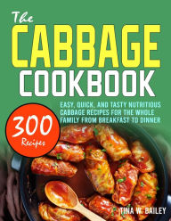 Title: The Cabbage Cookbook: Easy, Quick, and Tasty Nutritious Cabbage Recipes for the Whole Family from Breakfast to Dinner, Author: Tawanda Monique Mccrimon