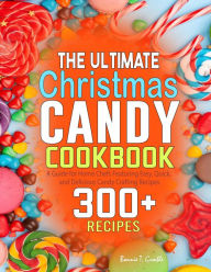 Title: The Ultimate Christmas Candy Cookbook: A Guide for Home Chefs Featuring Easy, Quick, and Delicious Candy Crafting Recipes, Author: Tawanda Monique Mccrimon