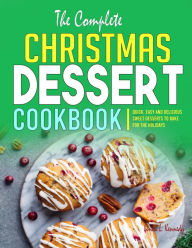 Title: The Complete Christmas Dessert Cookbook: Quick, Easy and Delicious Sweet Desserts to Bake for the Holidays, Author: Tawanda Monique Mccrimon