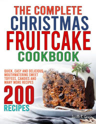 Title: The Complete Christmas Fruitcake Cookbook: Quick, Easy and Delicious Mouthwatering Sweet Toffees, Candies and Many More Recipes, Author: Tawanda Monique Mccrimon