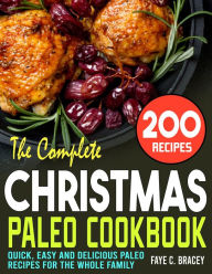 The Complete Christmas Paleo Cookbook: Quick, Easy and Delicious Paleo Recipes for the Whole Family