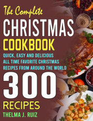 Title: The Complete Christmas Cookbook: Quick, Simple, and Delicious Christmas Recipes from All Around the World, Author: Tawanda Monique Mccrimon