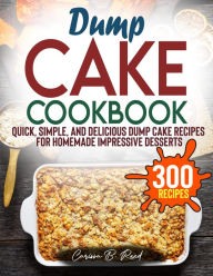 Title: Dump Cake Cookbook: Quick, Simple, and Delicious Dump Cake Recipes for Homemade Impressive Desserts, Author: Tawanda Monique Mccrimon