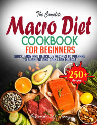 Title: The Complete Macro Diet Cookbook for Beginners: Quick, Easy and Delicious Recipes to Prepare to Burn Fat and Gain Lean Muscle, Author: Tawanda Monique Mccrimon