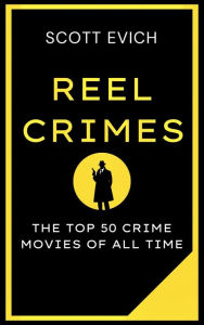 Title: Reel Crimes: The Top 50 Crime Movies of All Time, Author: Scott Evich