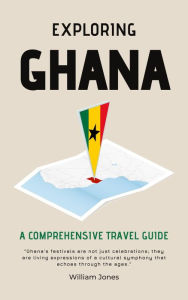 Title: Exploring Ghana: A Comprehensive Travel Guide, Author: William Jones