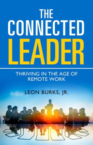 Title: The Connected Leader: Thriving in the Age of Remote Work, Author: Leon Burks Jr