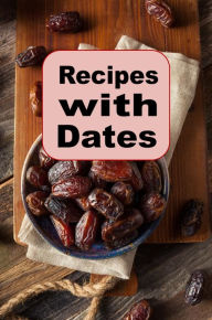 Title: Recipes with Dates: A Cookbook Full of Recipes Using This Delicious Fruit, Author: Katy Lyons