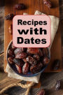 Recipes with Dates: A Cookbook Full of Recipes Using This Delicious Fruit