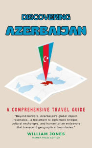 Title: Discovering Azerbaijan: A Comprehensive Travel Guide, Author: William Jones