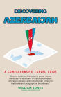 Discovering Azerbaijan: A Comprehensive Travel Guide